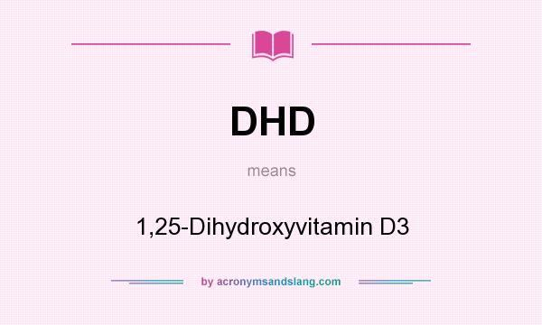 What does DHD mean? It stands for 1,25-Dihydroxyvitamin D3