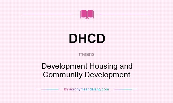 What does DHCD mean? It stands for Development Housing and Community Development