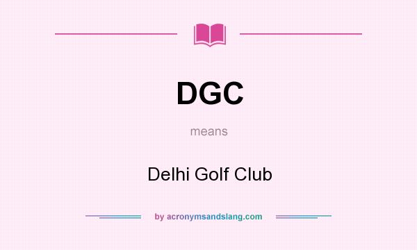 What does DGC mean? It stands for Delhi Golf Club
