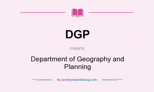 What does DGP mean? It stands for Department of Geography and Planning