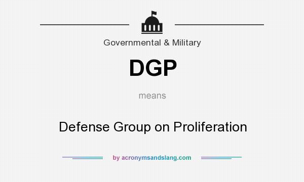 What does DGP mean? It stands for Defense Group on Proliferation