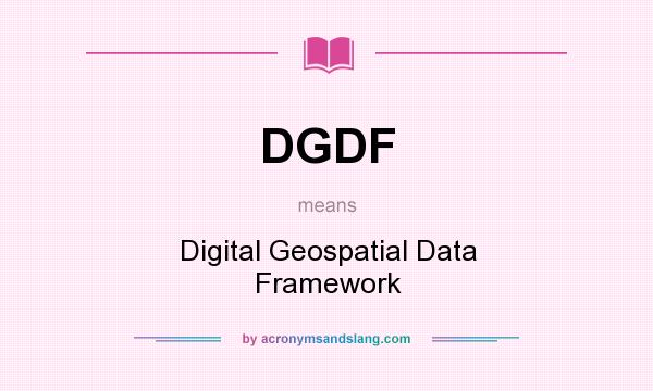 What does DGDF mean? It stands for Digital Geospatial Data Framework