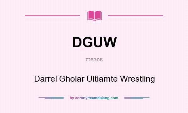 What does DGUW mean? It stands for Darrel Gholar Ultiamte Wrestling
