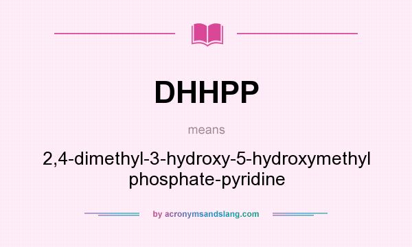 What does DHHPP mean? It stands for 2,4-dimethyl-3-hydroxy-5-hydroxymethyl phosphate-pyridine