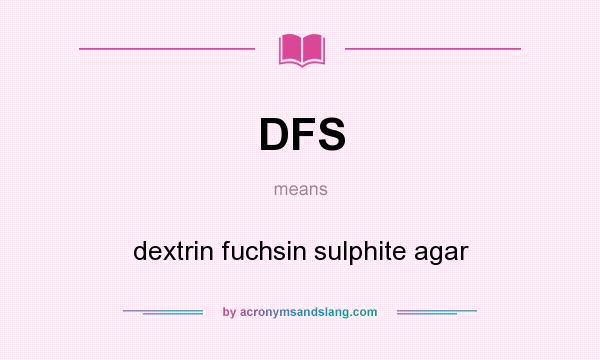 What does DFS mean? It stands for dextrin fuchsin sulphite agar