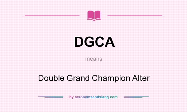 What does DGCA mean? It stands for Double Grand Champion Alter