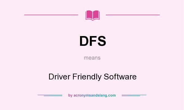 What does DFS mean? It stands for Driver Friendly Software
