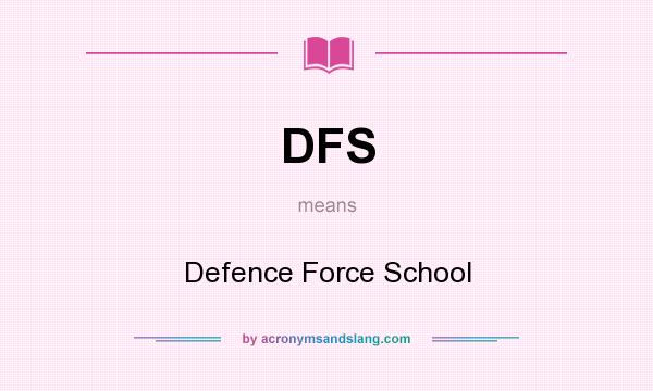 What does DFS mean? It stands for Defence Force School