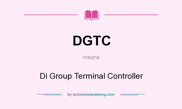 What does DGTC mean? It stands for Di Group Terminal Controller