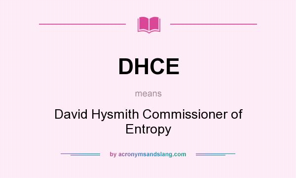 What does DHCE mean? It stands for David Hysmith Commissioner of Entropy
