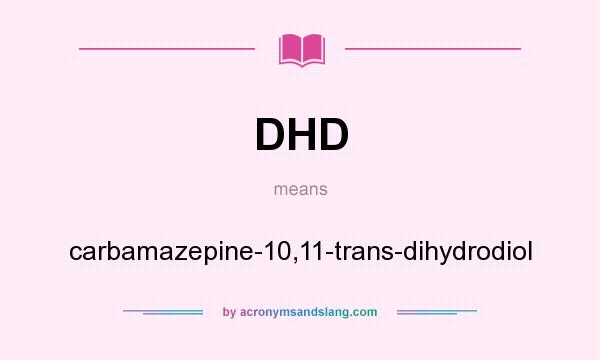 What does DHD mean? It stands for carbamazepine-10,11-trans-dihydrodiol