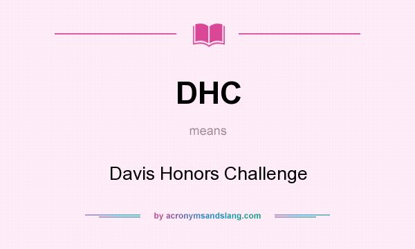 What does DHC mean? It stands for Davis Honors Challenge