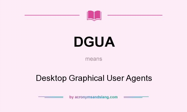 What does DGUA mean? It stands for Desktop Graphical User Agents