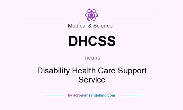 What does DHCSS mean? It stands for Disability Health Care Support Service