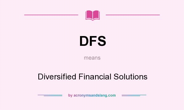 What does DFS mean? It stands for Diversified Financial Solutions