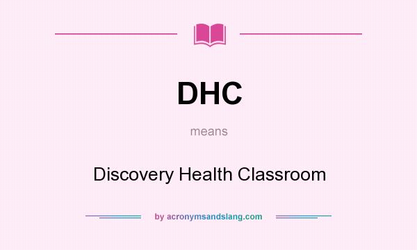 What does DHC mean? It stands for Discovery Health Classroom