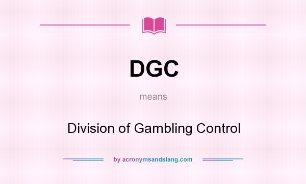 What does DGC mean? It stands for Division of Gambling Control