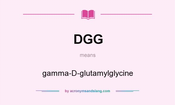 What does DGG mean? It stands for gamma-D-glutamylglycine