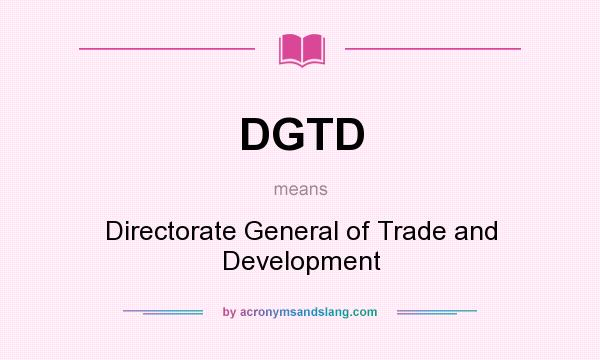 What does DGTD mean? It stands for Directorate General of Trade and Development