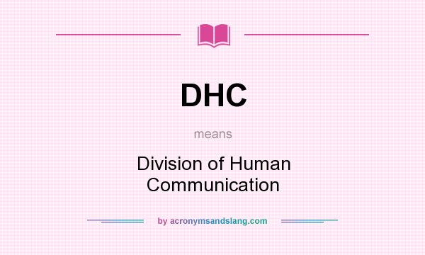 What does DHC mean? It stands for Division of Human Communication