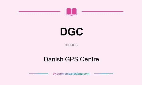 What does DGC mean? It stands for Danish GPS Centre