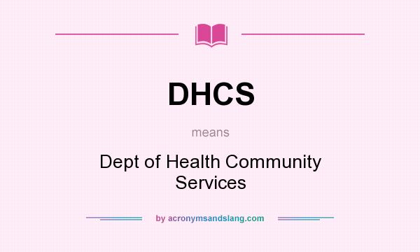 What does DHCS mean? It stands for Dept of Health Community Services