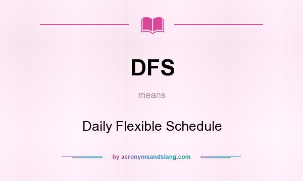 What does DFS mean? It stands for Daily Flexible Schedule
