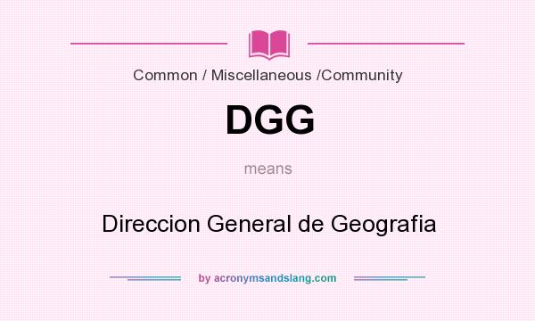What does DGG mean? It stands for Direccion General de Geografia