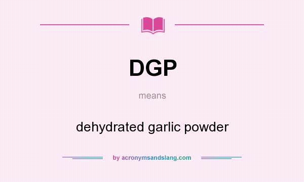 What does DGP mean? It stands for dehydrated garlic powder