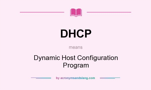 What does DHCP mean? It stands for Dynamic Host Configuration Program