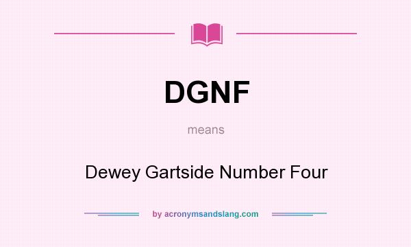 What does DGNF mean? It stands for Dewey Gartside Number Four