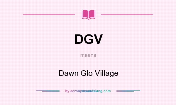 What does DGV mean? It stands for Dawn Glo Village