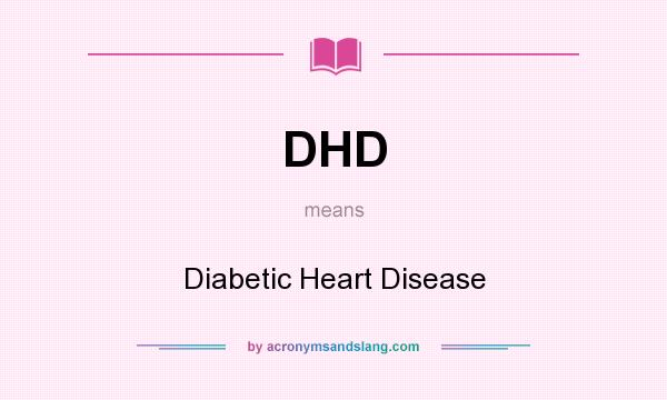 What does DHD mean? It stands for Diabetic Heart Disease