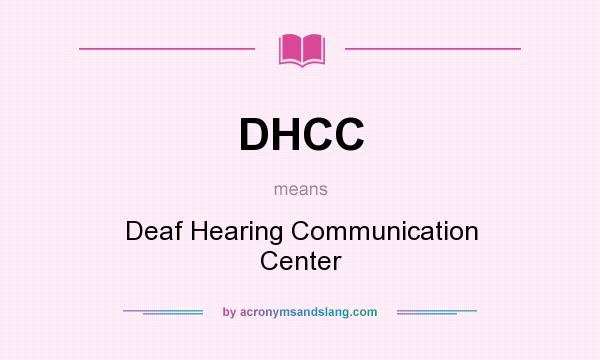 What does DHCC mean? It stands for Deaf Hearing Communication Center