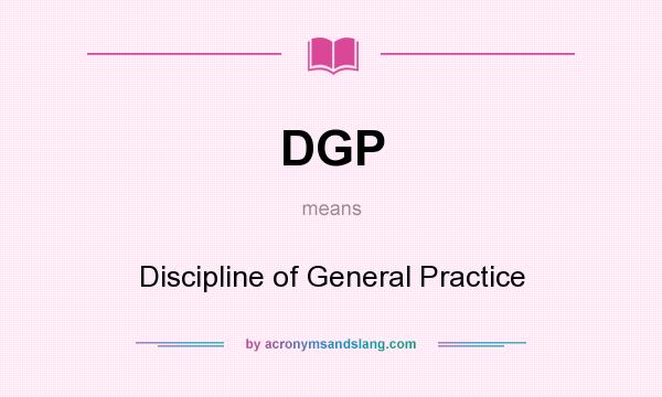 What does DGP mean? It stands for Discipline of General Practice