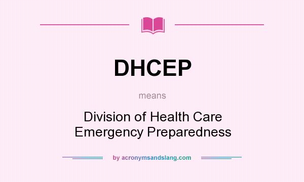 What does DHCEP mean? It stands for Division of Health Care Emergency Preparedness