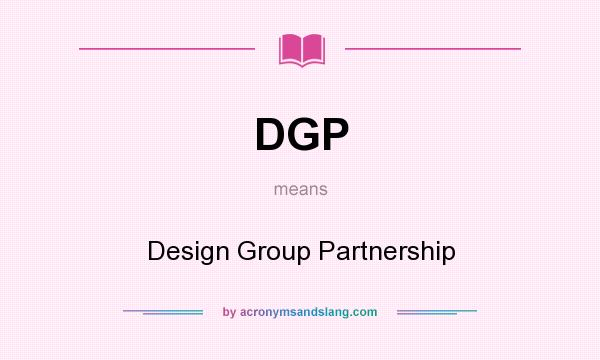 What does DGP mean? It stands for Design Group Partnership