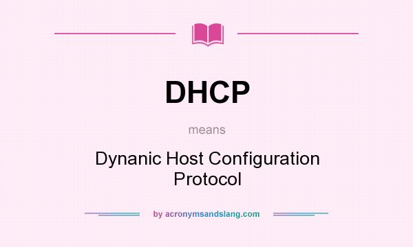 What does DHCP mean? It stands for Dynanic Host Configuration Protocol