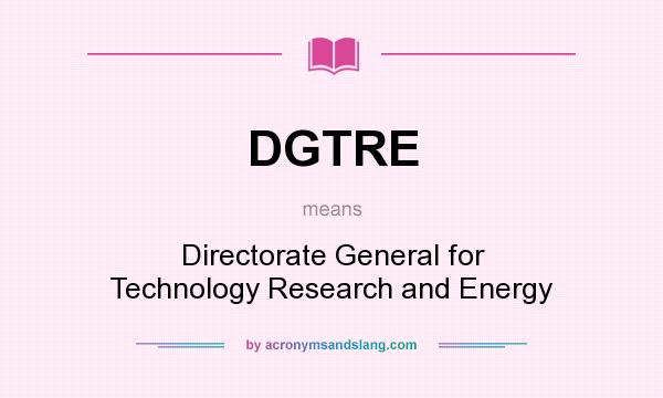 What does DGTRE mean? It stands for Directorate General for Technology Research and Energy
