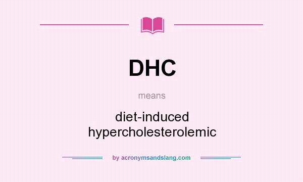 What does DHC mean? It stands for diet-induced hypercholesterolemic