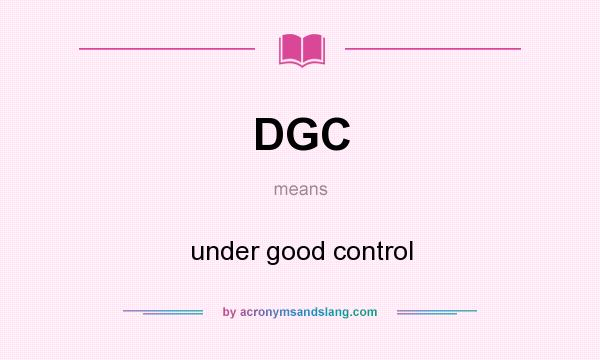 What does DGC mean? It stands for under good control