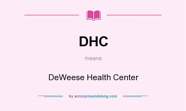 What does DHC mean? It stands for DeWeese Health Center