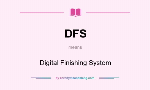 What does DFS mean? It stands for Digital Finishing System