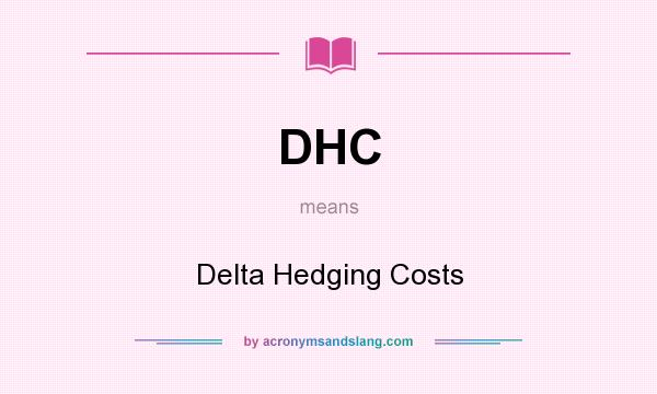 What does DHC mean? It stands for Delta Hedging Costs