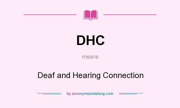 What does DHC mean? It stands for Deaf and Hearing Connection