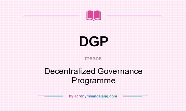 What does DGP mean? It stands for Decentralized Governance Programme