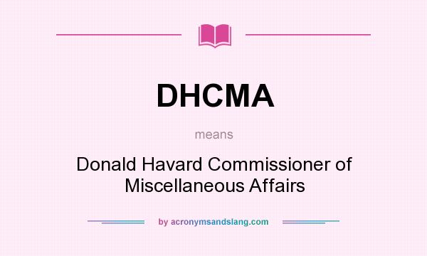 What does DHCMA mean? It stands for Donald Havard Commissioner of Miscellaneous Affairs