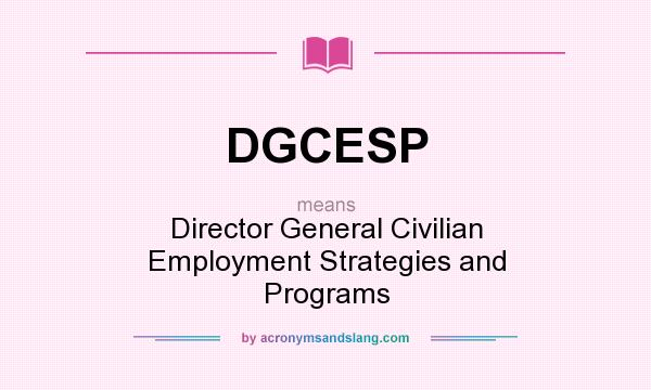 What does DGCESP mean? It stands for Director General Civilian Employment Strategies and Programs