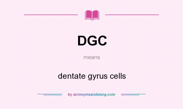 What does DGC mean? It stands for dentate gyrus cells