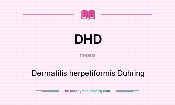 What does DHD mean? It stands for Dermatitis herpetiformis Duhring